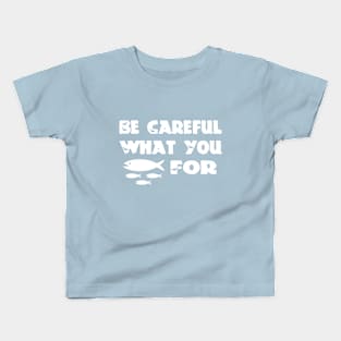 Be careful what you fish for Kids T-Shirt